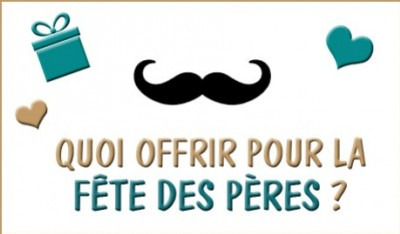 Quoi offrir pour la Fête des Pères ? Idées cadeaux pour votre Papa !